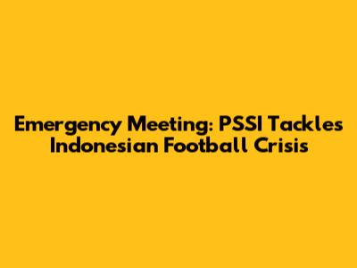 Emergency Meeting: PSSI Tackles Indonesian Football Crisis