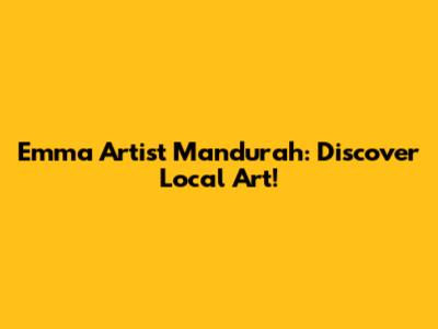 Emma Artist Mandurah: Discover Local Art!
