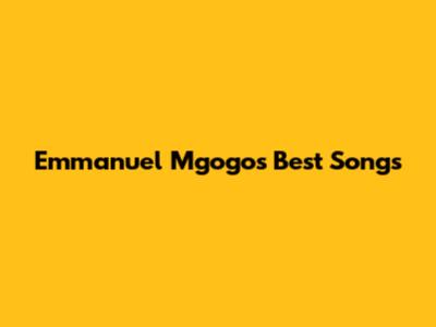 Emmanuel Mgogo's Best Songs