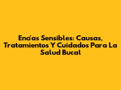 Encías Sensibles: Causas, Tratamientos Y Cuidados Para La Salud Bucal