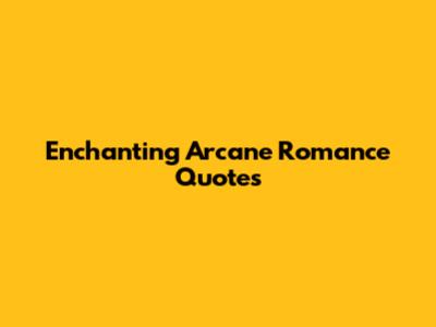 Enchanting Arcane Romance Quotes