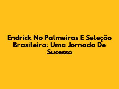 Endrick No Palmeiras E Seleção Brasileira: Uma Jornada De Sucesso