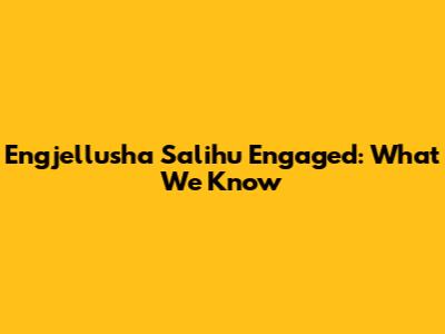 Engjellusha Salihu Engaged: What We Know