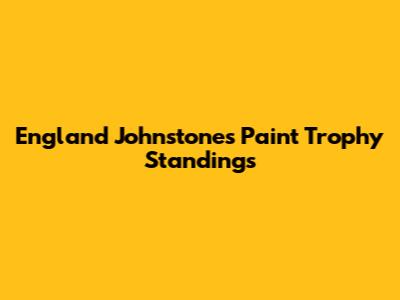England Johnstone's Paint Trophy Standings