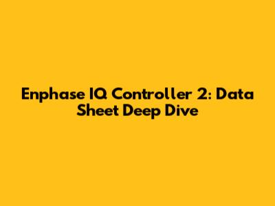 Enphase IQ Controller 2: Data Sheet Deep Dive