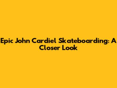 Epic John Cardiel Skateboarding: A Closer Look