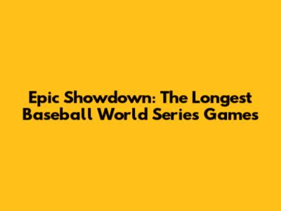 Epic Showdown: The Longest Baseball World Series Games