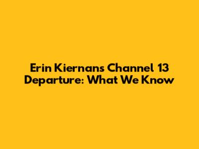 Erin Kiernan's Channel 13 Departure: What We Know