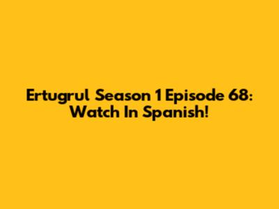 Ertugrul Season 1 Episode 68: Watch In Spanish!