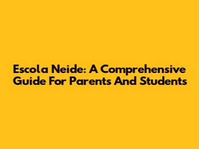 Escola Neide: A Comprehensive Guide For Parents And Students