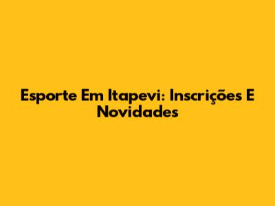 Esporte Em Itapevi: Inscrições E Novidades