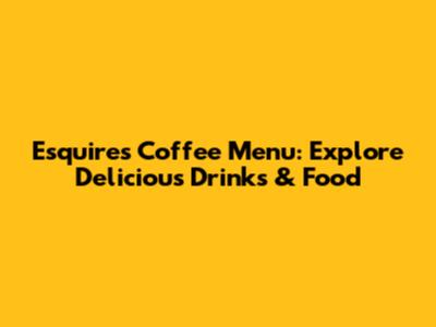 Esquires Coffee Menu: Explore Delicious Drinks & Food