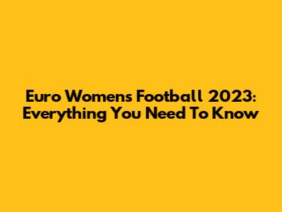 Euro Women's Football 2023: Everything You Need To Know