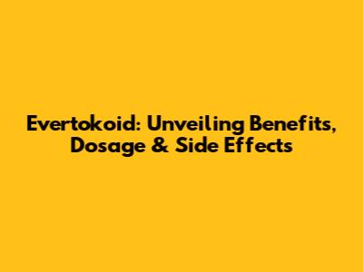 Evertokoid: Unveiling Benefits, Dosage & Side Effects