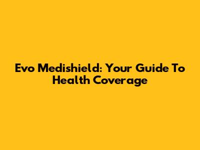 Evo Medishield: Your Guide To Health Coverage