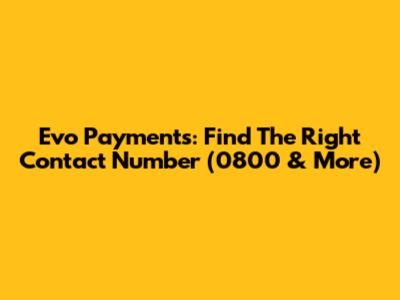Evo Payments: Find The Right Contact Number (0800 & More)