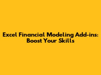 Excel Financial Modeling Add-ins: Boost Your Skills