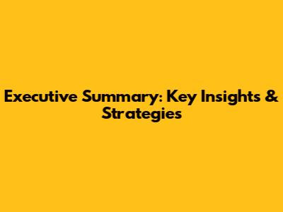 Executive Summary: Key Insights & Strategies