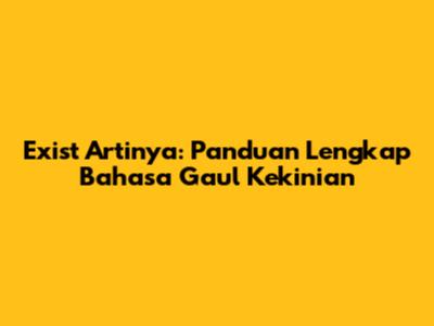 Exist Artinya: Panduan Lengkap Bahasa Gaul Kekinian