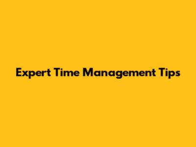 Expert Time Management Tips