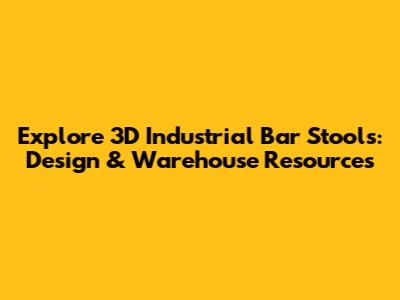 Explore 3D Industrial Bar Stools: Design & Warehouse Resources