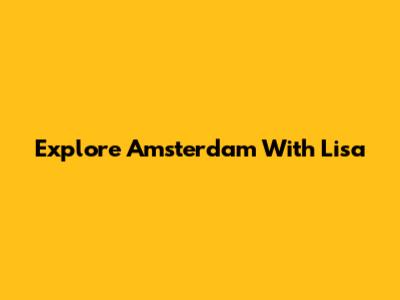 Explore Amsterdam With Lisa