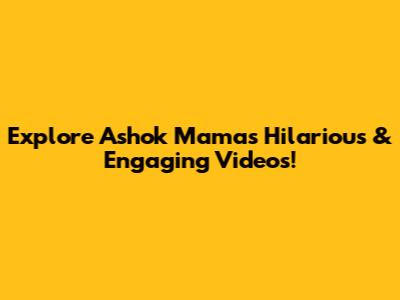 Explore Ashok Mama's Hilarious & Engaging Videos!