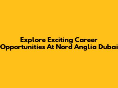 Explore Exciting Career Opportunities At Nord Anglia Dubai