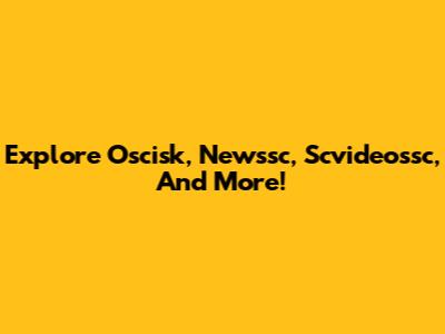 Explore Oscisk, Newssc, Scvideossc, And More!
