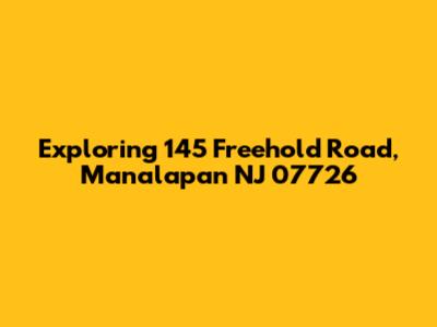 Exploring 145 Freehold Road, Manalapan NJ 07726