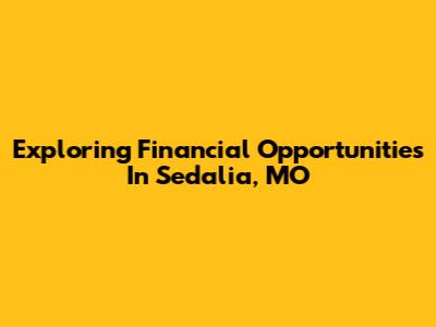 Exploring Financial Opportunities In Sedalia, MO