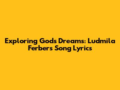 Exploring God's Dreams: Ludmila Ferber's Song Lyrics