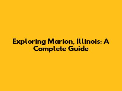 Exploring Marion, Illinois: A Complete Guide