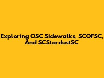 Exploring OSC Sidewalks, SCOFSC, And SCStardustSC