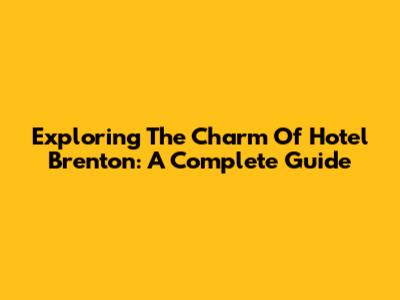 Exploring The Charm Of Hotel Brenton: A Complete Guide