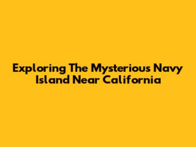 Exploring The Mysterious Navy Island Near California