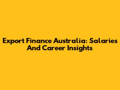 Export Finance Australia: Salaries And Career Insights