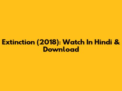 Extinction (2018): Watch In Hindi & Download