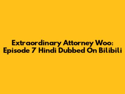 Extraordinary Attorney Woo: Episode 7 Hindi Dubbed On Bilibili