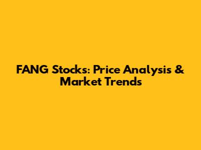 FANG Stocks: Price Analysis & Market Trends
