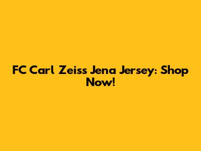 FC Carl Zeiss Jena Jersey: Shop Now!
