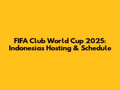 FIFA Club World Cup 2025: Indonesia's Hosting & Schedule