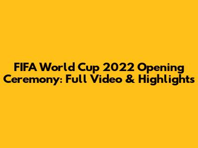 FIFA World Cup 2022 Opening Ceremony: Full Video & Highlights