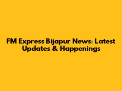 FM Express Bijapur News: Latest Updates & Happenings