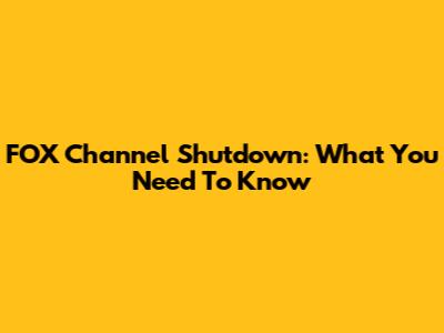 FOX Channel Shutdown: What You Need To Know