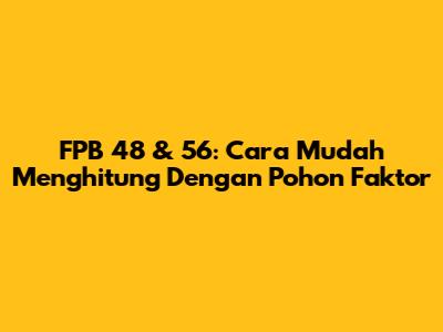 FPB 48 & 56: Cara Mudah Menghitung Dengan Pohon Faktor