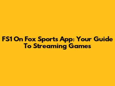 FS1 On Fox Sports App: Your Guide To Streaming Games