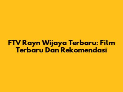 FTV Rayn Wijaya Terbaru: Film Terbaru Dan Rekomendasi