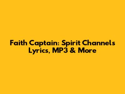 Faith Captain: Spirit Channels Lyrics, MP3 & More