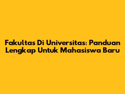 Fakultas Di Universitas: Panduan Lengkap Untuk Mahasiswa Baru